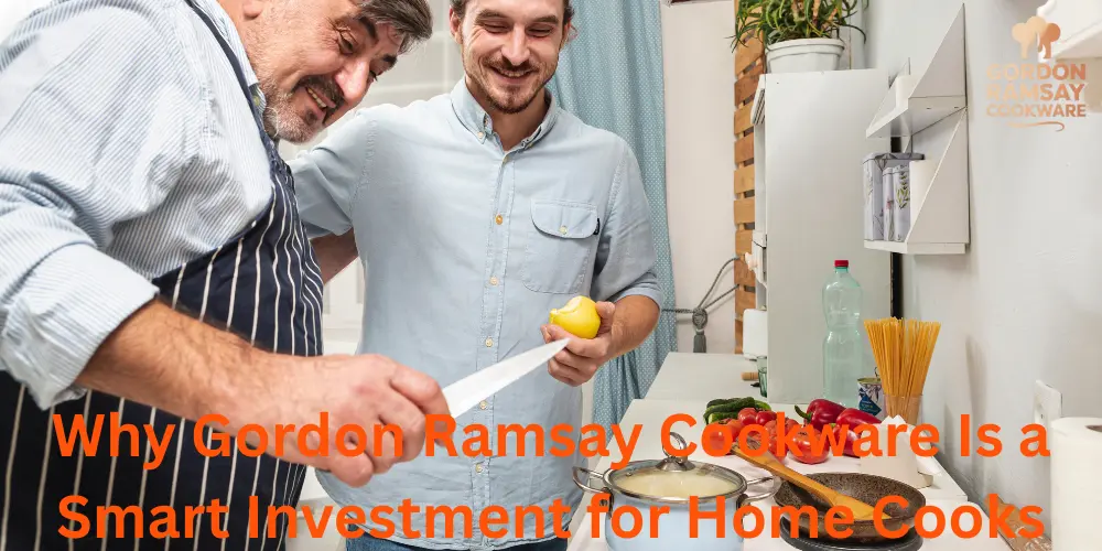 Why Gordon Ramsay Cookware Is a Smart Investment for Home Cooks